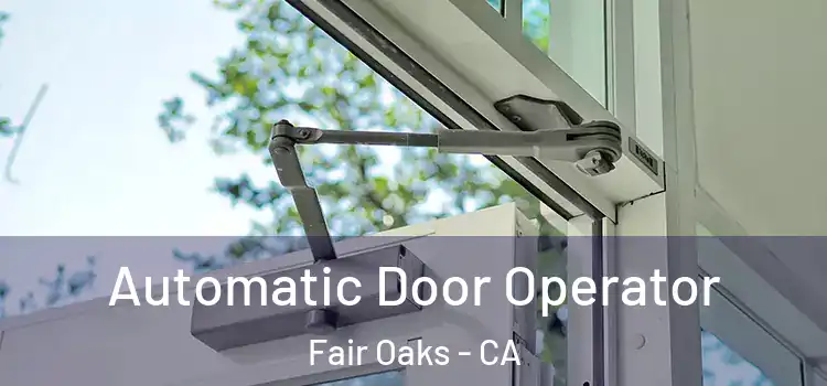Automatic Door Operator Fair Oaks - CA