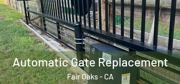 Automatic Gate Replacement Fair Oaks - CA