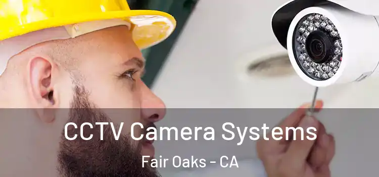 CCTV Camera Systems Fair Oaks - CA