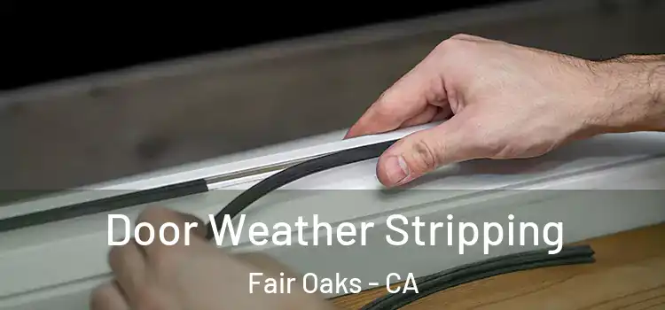  Door Weather Stripping Fair Oaks - CA