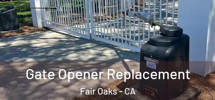 Gate Opener Replacement Fair Oaks - CA