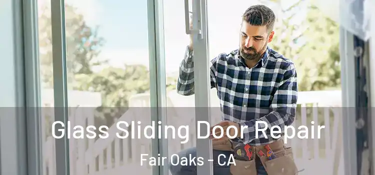 Glass Sliding Door Repair Fair Oaks - CA