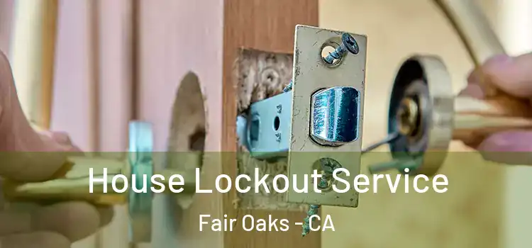  House Lockout Service Fair Oaks - CA