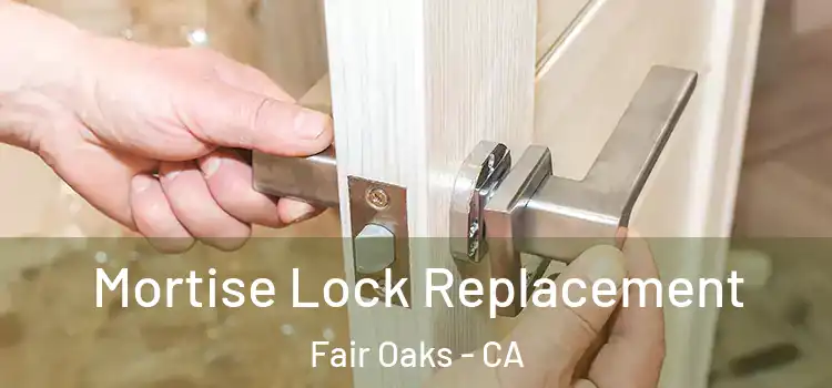 Mortise Lock Replacement Fair Oaks - CA