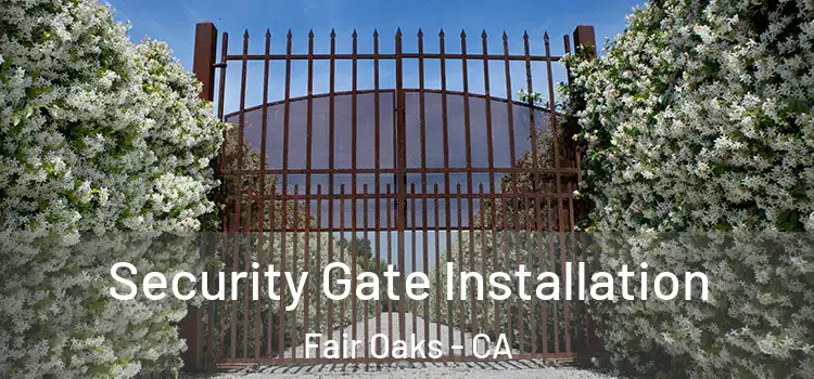 Security Gate Installation Fair Oaks - CA